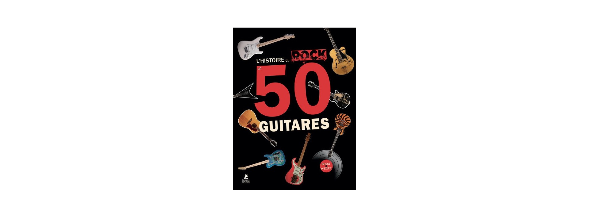 L'Histoire du Rock en 50 guitares