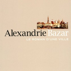 Alexandrie Bazar - Le roman d'une ville