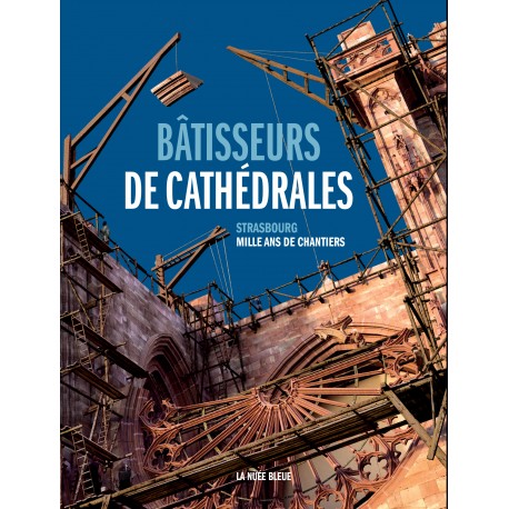 Bâtisseurs de Cathédrales - Strasbourg, mille ans de chantiers