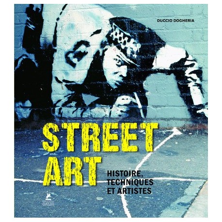 Street Art - Histoire, techniques et artistes